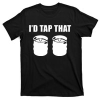 I'd Tap That Beer Kegs Alcohol College Student Tee T-Shirt