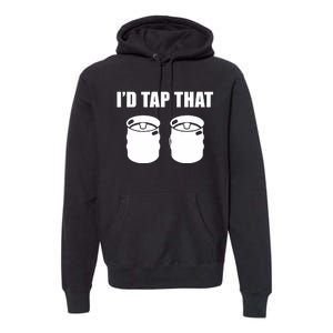 I'd Tap That Beer Kegs Alcohol College Student Tee Premium Hoodie