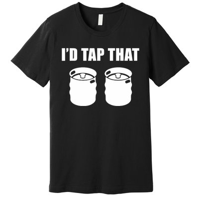 I'd Tap That Beer Kegs Alcohol College Student Tee Premium T-Shirt