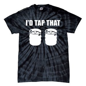 I'd Tap That Beer Kegs Alcohol College Student Tee Tie-Dye T-Shirt