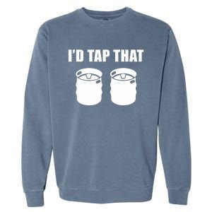 I'd Tap That Beer Kegs Alcohol College Student Tee Garment-Dyed Sweatshirt