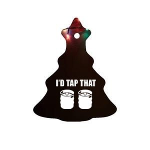 I'd Tap That Beer Kegs Alcohol College Student Tee Ceramic Tree Ornament