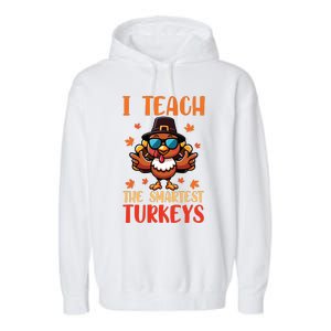 I Teach The Smartest Turkeys Thanksgiving Proud Teacher Job Garment-Dyed Fleece Hoodie