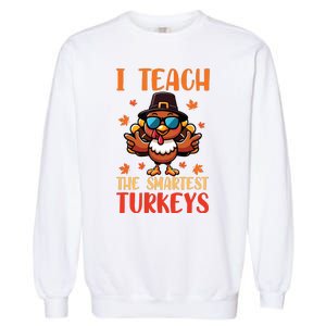 I Teach The Smartest Turkeys Thanksgiving Proud Teacher Job Garment-Dyed Sweatshirt