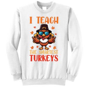 I Teach The Smartest Turkeys Thanksgiving Proud Teacher Job Sweatshirt