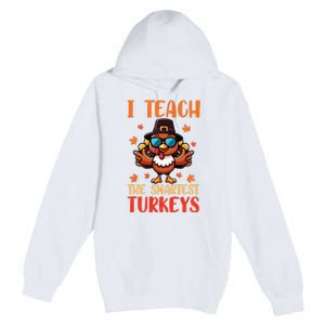 I Teach The Smartest Turkeys Thanksgiving Proud Teacher Job Premium Pullover Hoodie