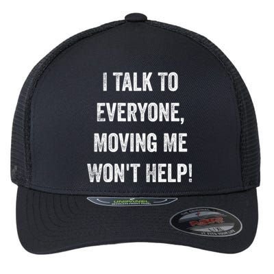 I Talk To Everyone Moving Me Wont Help Flexfit Unipanel Trucker Cap