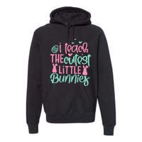 I Teach The Cute Little Bunny Easter Teacher Women Gift Premium Hoodie