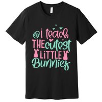 I Teach The Cute Little Bunny Easter Teacher Women Gift Premium T-Shirt