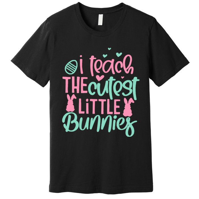 I Teach The Cute Little Bunny Easter Teacher Women Gift Premium T-Shirt