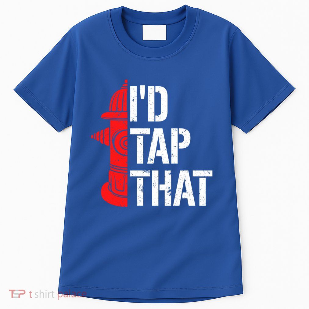 ID Tap That Fire Hydrant Funny Firefighter Adult Humor Gift Tall T-Shirt