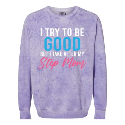 I Try To Be Good But I Take After My Step Mom Step Daughter Meaningful Gift Colorblast Crewneck Sweatshirt