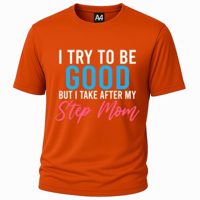 I Try To Be Good But I Take After My Step Mom Step Daughter Meaningful Gift Cooling Performance Crew T-Shirt