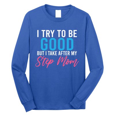 I Try To Be Good But I Take After My Step Mom Step Daughter Meaningful Gift Long Sleeve Shirt