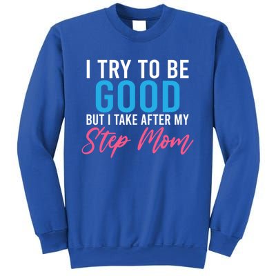 I Try To Be Good But I Take After My Step Mom Step Daughter Meaningful Gift Sweatshirt