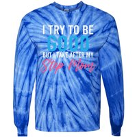 I Try To Be Good But I Take After My Step Mom Step Daughter Meaningful Gift Tie-Dye Long Sleeve Shirt