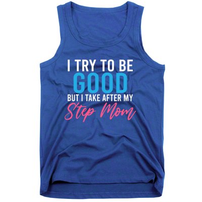 I Try To Be Good But I Take After My Step Mom Step Daughter Meaningful Gift Tank Top