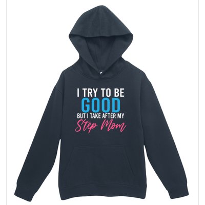 I Try To Be Good But I Take After My Step Mom Step Daughter Meaningful Gift Urban Pullover Hoodie