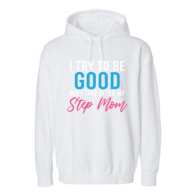 I Try To Be Good But I Take After My Step Mom Step Daughter Meaningful Gift Garment-Dyed Fleece Hoodie