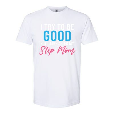 I Try To Be Good But I Take After My Step Mom Step Daughter Meaningful Gift Softstyle CVC T-Shirt