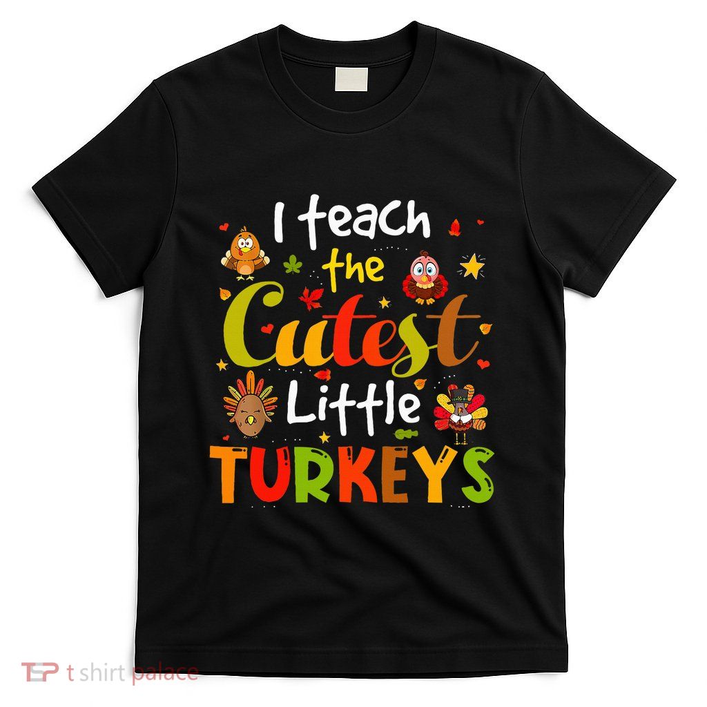 I Teach The Cutest Little Turkeys Pre K Teacher Thanksgiving T-Shirt