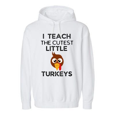 I Teach The Cutest Little Turkeys Teacher Thanksgiving Garment-Dyed Fleece Hoodie