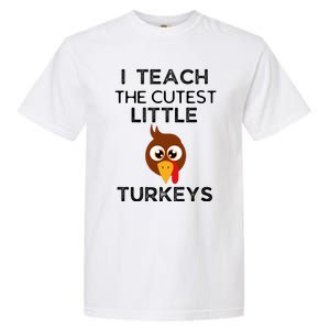 I Teach The Cutest Little Turkeys Teacher Thanksgiving Garment-Dyed Heavyweight T-Shirt