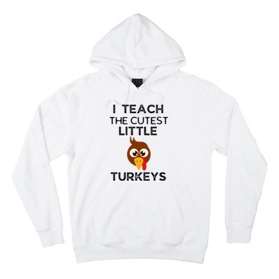 I Teach The Cutest Little Turkeys Teacher Thanksgiving Hoodie