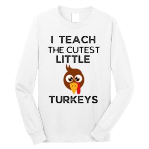 I Teach The Cutest Little Turkeys Teacher Thanksgiving Long Sleeve Shirt