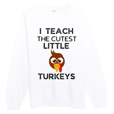 I Teach The Cutest Little Turkeys Teacher Thanksgiving Premium Crewneck Sweatshirt