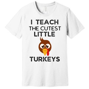 I Teach The Cutest Little Turkeys Teacher Thanksgiving Premium T-Shirt