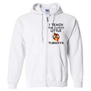 I Teach The Cutest Little Turkeys Teacher Thanksgiving Full Zip Hoodie