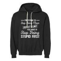 Im Trying To Stop Being Mean But Its Like Yall Have To Garment-Dyed Fleece Hoodie