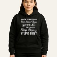 Im Trying To Stop Being Mean But Its Like Yall Have To Hoodie