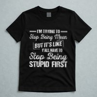 Im Trying To Stop Being Mean But Its Like Yall Have To T-Shirt