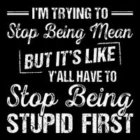 Im Trying To Stop Being Mean But Its Like Yall Have To T-Shirt