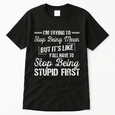Im Trying To Stop Being Mean But Its Like Yall Have To Tall T-Shirt