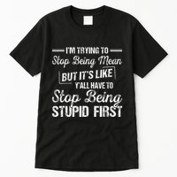Im Trying To Stop Being Mean But Its Like Yall Have To Tall T-Shirt
