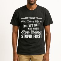 Im Trying To Stop Being Mean But Its Like Yall Have To Tall T-Shirt