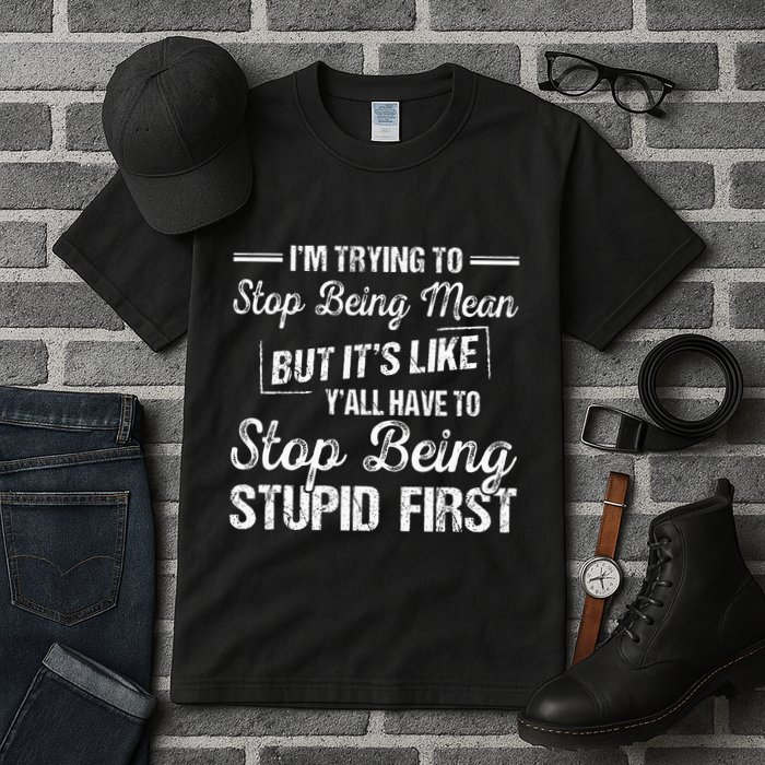 Im Trying To Stop Being Mean But Its Like Yall Have To Tall T-Shirt