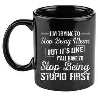 Im Trying To Stop Being Mean But Its Like Yall Have To 11oz C Handle Ceramic Mug