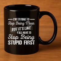 Im Trying To Stop Being Mean But Its Like Yall Have To 11oz C Handle Ceramic Mug