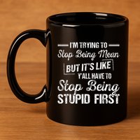 Im Trying To Stop Being Mean But Its Like Yall Have To 11oz C Handle Ceramic Mug