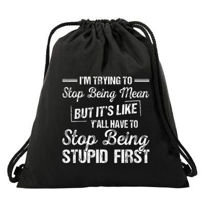 Im Trying To Stop Being Mean But Its Like Yall Have To Drawstring Bag