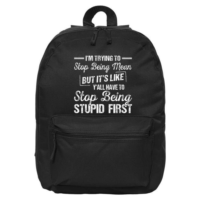 Im Trying To Stop Being Mean But Its Like Yall Have To 16 in Basic Backpack