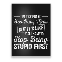 Im Trying To Stop Being Mean But Its Like Yall Have To Poster