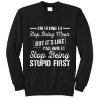 Im Trying To Stop Being Mean But Its Like Yall Have To Tall Sweatshirt
