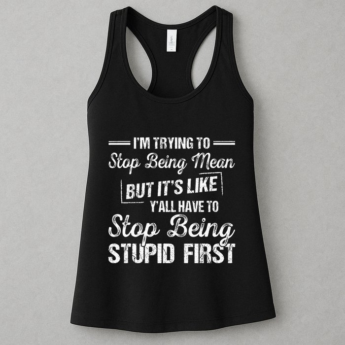 Im Trying To Stop Being Mean But Its Like Yall Have To Womens Tank Top
