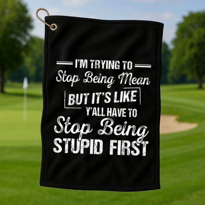 Im Trying To Stop Being Mean But Its Like Yall Have To Golf Towel