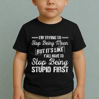 Im Trying To Stop Being Mean But Its Like Yall Have To Toddler T-Shirt